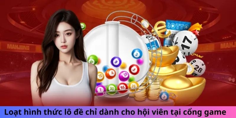 Loạt hình thức lô đề chỉ dành cho hội viên tại cổng game