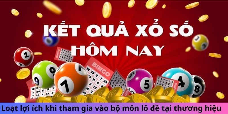 Loạt lợi ích khi tham gia vào bộ môn lô đề tại thương hiệu